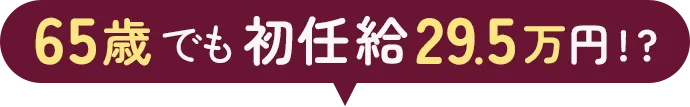 65歳でも初任給29.5万円？！